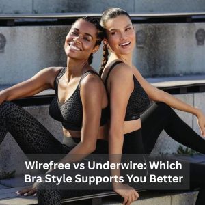 Wirefree vs Underwire - Which Bra Style Supports You Better